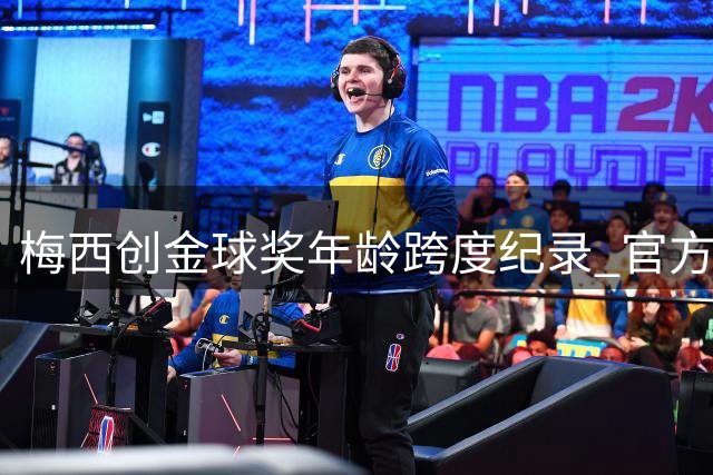 梅西创金球奖年龄跨度纪录 官方公布获奖者年龄分布