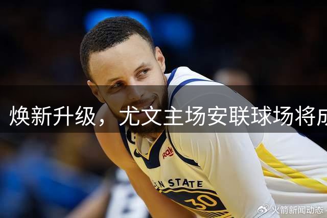 焕新升级，尤文主场安联球场将成意大利首座实现100%数字化入场的球场