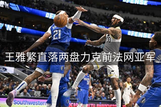 王雅繁直落两盘力克前法网亚军 闯入查尔斯顿站八强